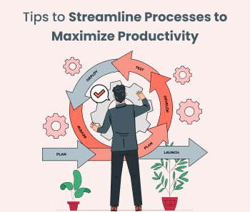 Tips to streamline processes to maximize productivity